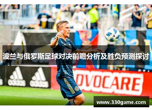 波兰与俄罗斯足球对决前瞻分析及胜负预测探讨