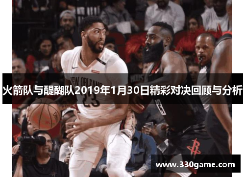火箭队与醍醐队2019年1月30日精彩对决回顾与分析