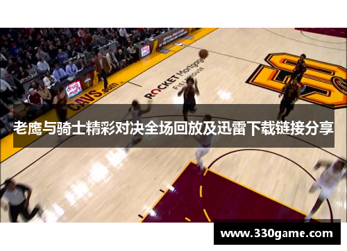 老鹰与骑士精彩对决全场回放及迅雷下载链接分享