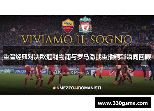 重温经典对决欧冠利物浦与罗马激战重播精彩瞬间回顾