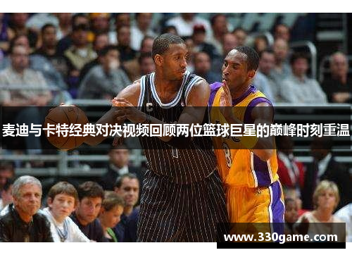 麦迪与卡特经典对决视频回顾两位篮球巨星的巅峰时刻重温